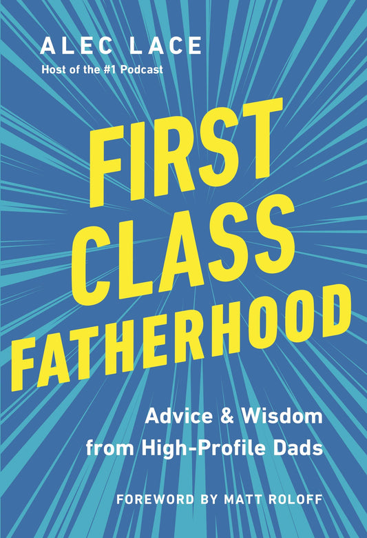 First Class Fatherhood: Advice Wisdom from High Profile Dads